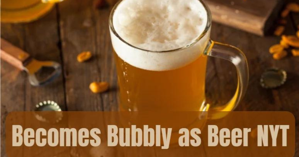 becomes bubbly as beer