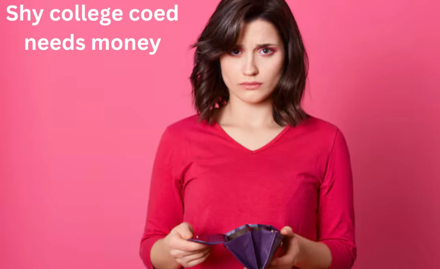 shy college coed needs money